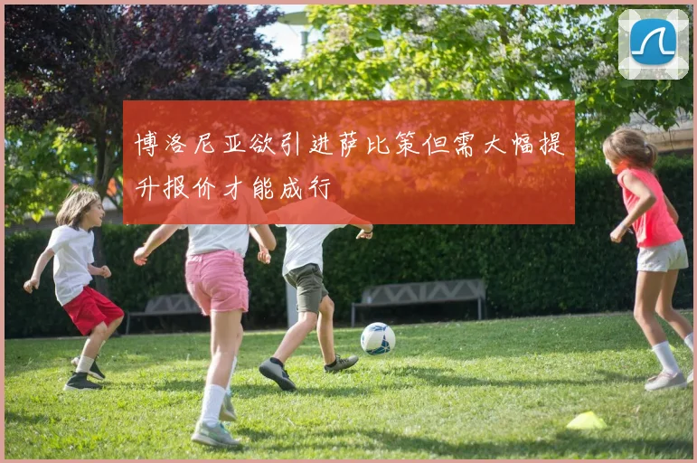 博洛尼亚欲引进萨比策但需大幅提升报价才能成行